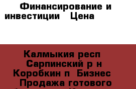Финансирование и инвестиции › Цена ­ 500 000 - Калмыкия респ., Сарпинский р-н, Коробкин п. Бизнес » Продажа готового бизнеса   . Калмыкия респ.